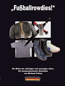 Descargar Fußballrowdies: Die Mobs der achtziger und neunziger Jahre. Ein bundesdeutscher Rückblick von Michael Pettau (German Edition) pdf, epub, ebook