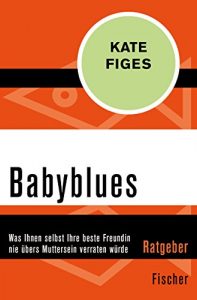 Descargar Babyblues: Was Ihnen selbst Ihre beste Freundin nie übers Muttersein verraten würde (German Edition) pdf, epub, ebook