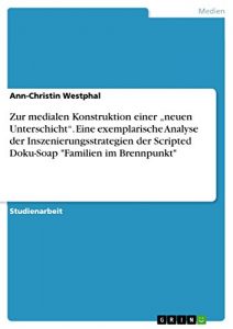 Descargar Zur medialen Konstruktion einer “neuen Unterschicht”. Eine exemplarische Analyse der Inszenierungsstrategien der Scripted Doku-Soap “Familien im Brennpunkt” pdf, epub, ebook