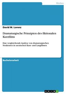 Descargar Dramaturgische Prinzipien des fiktionalen Kurzfilms: Eine vergleichende Analyse von dramaturgischen Strukturen in szenischen Kurz- und Langfilmen pdf, epub, ebook