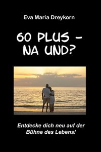 Descargar 60 plus – na und?: Entdecke dich neu auf der Bühne des Lebens! (German Edition) pdf, epub, ebook