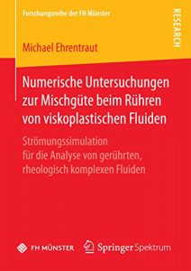 Descargar Numerische Untersuchungen zur Mischgüte beim Rühren von viskoplastischen Fluiden: Strömungssimulation für die Analyse von gerührten, rheologisch komplexen Fluiden (Forschungsreihe der FH Münster) pdf, epub, ebook