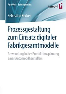 Descargar Prozessgestaltung zum Einsatz digitaler Fabrikgesamtmodelle: Anwendung in der Produktionsplanung eines Automobilherstellers (AutoUni – Schriftenreihe) pdf, epub, ebook