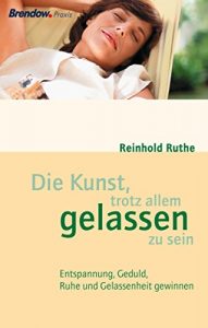 Descargar Die Kunst, trotz allem gelassen zu sein: Entspannung, Geduld, Ruhe und Gelassenheit gewinnen (German Edition) pdf, epub, ebook