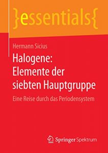 Descargar Halogene: Elemente der siebten Hauptgruppe: Eine Reise durch das Periodensystem (essentials) pdf, epub, ebook