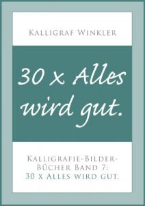 Descargar 30 x Alles wird gut. – Kalligrafie-Bilder-Buch 7 (Kalligrafie-Bilder-Bücher) (German Edition) pdf, epub, ebook