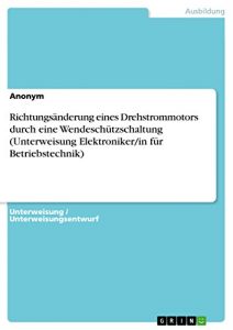 Descargar Richtungsänderung eines Drehstrommotors durch eine Wendeschützschaltung (Unterweisung Elektroniker/in für Betriebstechnik) pdf, epub, ebook