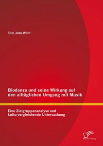 Descargar Biodanza und seine Wirkung auf den alltäglichen Umgang mit Musik: Eine Zielgruppenanalyse und kulturvergleichende Untersuchung pdf, epub, ebook