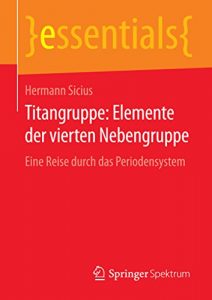 Descargar Titangruppe: Elemente der vierten Nebengruppe: Eine Reise durch das Periodensystem (essentials) pdf, epub, ebook