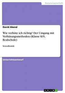 Descargar Wie verhüte ich richtig? Der Umgang mit Verhütungsmethoden (Klasse 8/9, Realschule): Sexualkunde pdf, epub, ebook