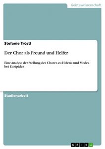 Descargar Der Chor als Freund und Helfer: Eine Analyse der Stellung des Chores zu Helena und Medea bei Euripides pdf, epub, ebook