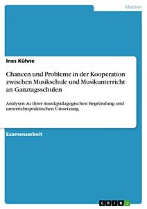 Descargar Chancen und Probleme in der Kooperation zwischen Musikschule und Musikunterricht an Ganztagsschulen: Analysen zu ihrer musikpädagogischen Begründung und unterrichtspraktischen Umsetzung pdf, epub, ebook