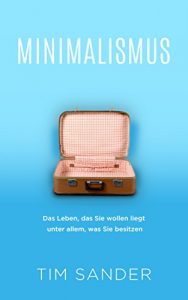 Descargar Minimalismus: Das Leben, das Sie wollen liegt unter allem, was Sie besitzen (Minimalismus, Freiheit, Glück) (German Edition) pdf, epub, ebook