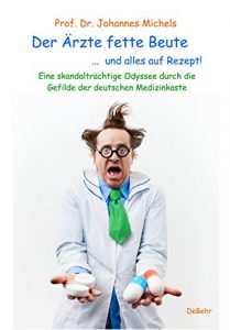 Descargar Der Ärzte fette Beute …  und alles auf Rezept! Eine skandalträchtige Odyssee durch die Gefilde der deutschen Medizinkaste (German Edition) pdf, epub, ebook