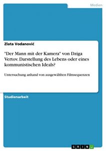 Descargar “Der Mann mit der Kamera” von Dziga Vertov. Darstellung des Lebens oder eines kommunistischen Ideals?: Untersuchung anhand von ausgewählten Filmsequenzen pdf, epub, ebook