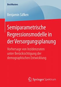 Descargar Semiparametrische Regressionsmodelle in der Versorgungsplanung: Vorhersage von Inzidenzraten unter Berücksichtigung der demographischen Entwicklung (BestMasters) pdf, epub, ebook