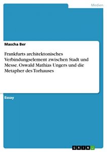 Descargar Frankfurts architektonisches Verbindungselement zwischen Stadt und Messe. Oswald Mathias Ungers und die Metapher des Torhauses pdf, epub, ebook