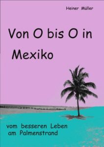 Descargar Von O bis O in Mexiko: vom besseren Leben am Palmenstrand (German Edition) pdf, epub, ebook