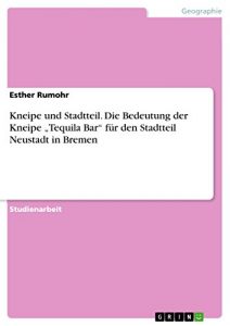 Descargar Kneipe und Stadtteil. Die Bedeutung der Kneipe “Tequila Bar” für den Stadtteil Neustadt in Bremen pdf, epub, ebook