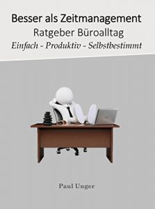 Descargar Besser als Zeitmanagement: Ratgeber Büroalltag: Einfach – Produktiv – Selbstbestimmt (German Edition) pdf, epub, ebook