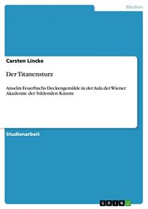 Descargar Der Titanensturz: Anselm Feuerbachs Deckengemälde in der Aula der Wiener Akademie der bildenden Künste pdf, epub, ebook