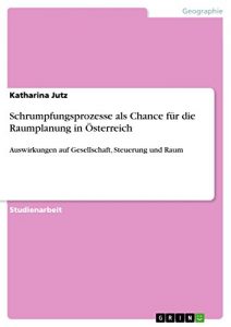 Descargar Schrumpfungsprozesse als Chance für die Raumplanung in Österreich: Auswirkungen auf Gesellschaft, Steuerung und Raum pdf, epub, ebook