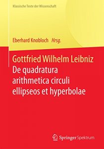 Descargar Gottfried Wilhelm Leibniz: De quadratura arithmetica circuli ellipseos et hyperbolae cujus corollarium est trigonometria sine tabulis (Klassische Texte der Wissenschaft) pdf, epub, ebook