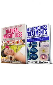 Descargar Aromatherapy: 2 in 1 Bundle: Essential Oils for Weight Loss & Holistic Wellness Treatments (Essential Oils, Relaxation, Aromatherapy) (English Edition) pdf, epub, ebook