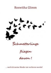 Descargar Schmetterlinge fliegen davon: …weil ich meine Kinder nie verlieren werde! (German Edition) pdf, epub, ebook