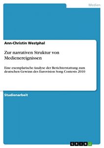 Descargar Zur narrativen Struktur von Medienereignissen: Eine exemplarische Analyse der Berichterstattung zum deutschen Gewinn des Eurovision Song Contests 2010 pdf, epub, ebook