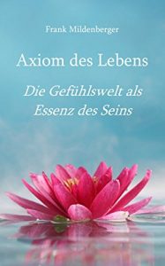 Descargar Axiom des Lebens: Die Gefühlswelt als Essenz des Seins pdf, epub, ebook