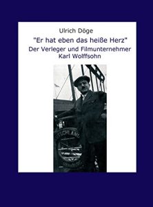 Descargar “Er hat eben das heiße Herz”: Der Verleger und Filmunternehmer Karl Wolffsohn (German Edition) pdf, epub, ebook