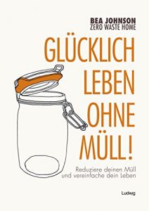 Descargar Zero Waste Home -Glücklich leben ohne Müll!: Reduziere deinen Müll und vereinfache dein Leben (German Edition) pdf, epub, ebook