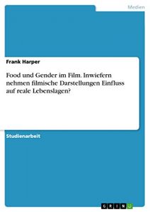 Descargar Food und Gender im Film. Inwiefern nehmen filmische Darstellungen Einfluss auf reale Lebenslagen? pdf, epub, ebook