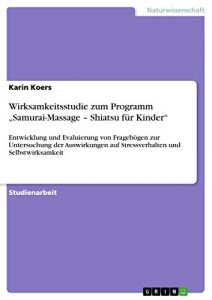 Descargar Wirksamkeitsstudie zum Programm “Samurai-Massage – Shiatsu für Kinder”: Entwicklung und Evaluierung von Fragebögen zur Untersuchung der Auswirkungen auf Stressverhalten und Selbstwirksamkeit pdf, epub, ebook