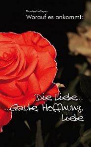 Descargar Die Liebe … Glaube, Hoffnung, Liebe: Ein Leben in Liebe. Wie Hoffnung und Glaube mit der Liebe zu einem erfüllten Leben führen können. (Worauf es ankommt 4) (German Edition) pdf, epub, ebook