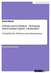 Descargar Gelenke unseres Körpers – Bewegung durch Gelenke! (Klasse 5, Realschule): Von Kopf bis Fuß – Wir lernen unseren Körper kennen pdf, epub, ebook