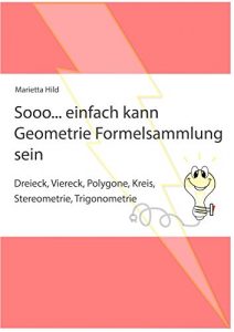 Descargar Sooo… einfach kann Geometrie Formelsammlung sein: Dreieck, Viereck, Polygone, Kreis, Stereometrie, Trigonometrie (German Edition) pdf, epub, ebook