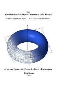 Descargar Das Gravitationsfeld-Dipol-Universum – Ein Torus: Urknall, Expansion: Nein!      Ort- u. Zeit- stabiler Umlauf! pdf, epub, ebook