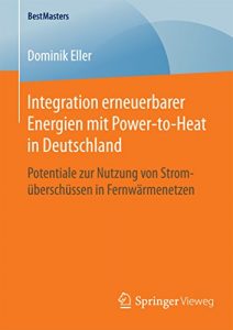 Descargar Integration erneuerbarer Energien mit Power-to-Heat in Deutschland: Potentiale zur Nutzung von Stromüberschüssen in Fernwärmenetzen (BestMasters) pdf, epub, ebook