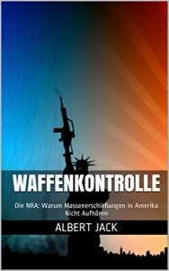 Descargar Waffenkontrolle: Die NRA: Warum Massenerschießungen in Amerika Nicht Aufhören (German Edition) pdf, epub, ebook