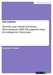 Descargar Theorien zum Urknall und dessen Erforschung im CERN. Die ungelöste Frage des Anfangs des Universums pdf, epub, ebook