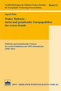 Descargar Walter Hallstein – Jurist und gestaltender Europapolitiker der ersten Stunde: Politische und institutionelle Visionen des ersten Präsidenten der EWG-Kommission … 11) (German Edition) pdf, epub, ebook