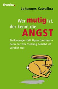 Descargar Wer mutig ist, der kennt die Angst: Zivilcourage – damit die Angst nicht das Handeln bestimmt  Ein leidenschaftliches Plädoyer gegen Feigheit, Charakterlosigkeit und Opportunismus (German Edition) pdf, epub, ebook