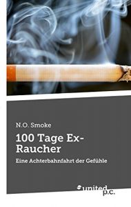 Descargar 100 Tage Ex-Raucher: Eine Achterbahnfahrt der Gefühle (German Edition) pdf, epub, ebook