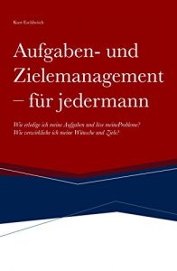 Descargar Aufgaben- und Zielemanagement: Wie erledige ich meine Aufgaben und löse meine Probleme? Wie verwirkliche ich meine Wünsche und Ziele? (German Edition) pdf, epub, ebook