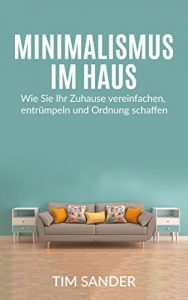 Descargar Minimalismus im Haus: Wie Sie Ihr Zuhause vereinfachen, entrümpeln und Ordnung schaffen. (Minimalismus im Haus, Minimalismus, Entrümpeln) (German Edition) pdf, epub, ebook