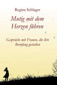 Descargar Mutig mit dem Herzen führen: Gespräche mit Frauen, die ihre Berufung gestalten (German Edition) pdf, epub, ebook