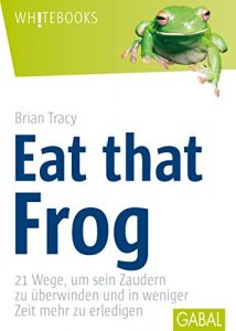 Descargar Eat that Frog: 21 Wege, um sein Zaudern zu überwinden (Whitebooks 71) (German Edition) pdf, epub, ebook