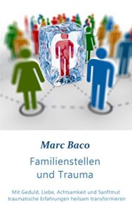 Descargar Familienstellen und Trauma: Mit Geduld, Liebe, Achtsamkeit und Sanftmut traumatische Erfahrungen heilsam transformieren (German Edition) pdf, epub, ebook